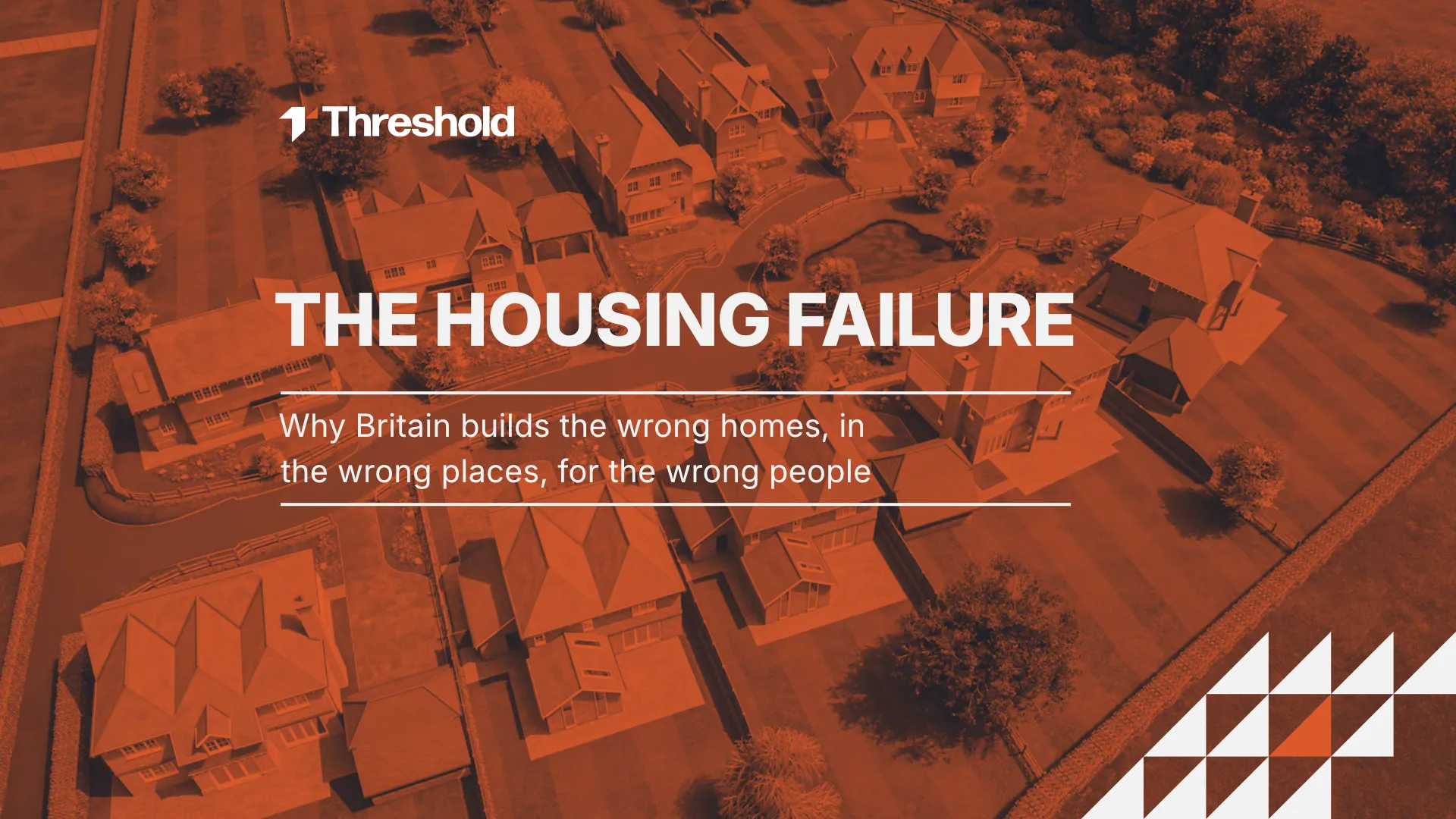 A bold advocacy presentation title slide for Threshold titled 'THE HOUSING FAILURE: Why Britain builds the wrong homes, in the wrong places, for the wrong people' over a muted orange aerial neighborhood background.